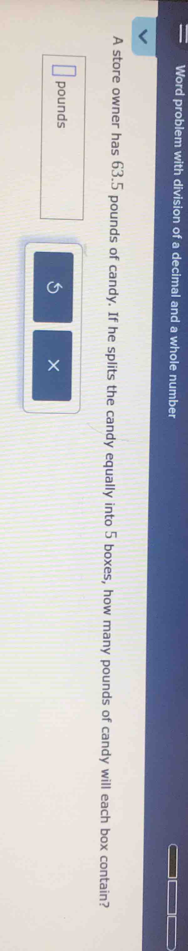a store owner has 63.5 pounds of candy. if he splits the candy equally …