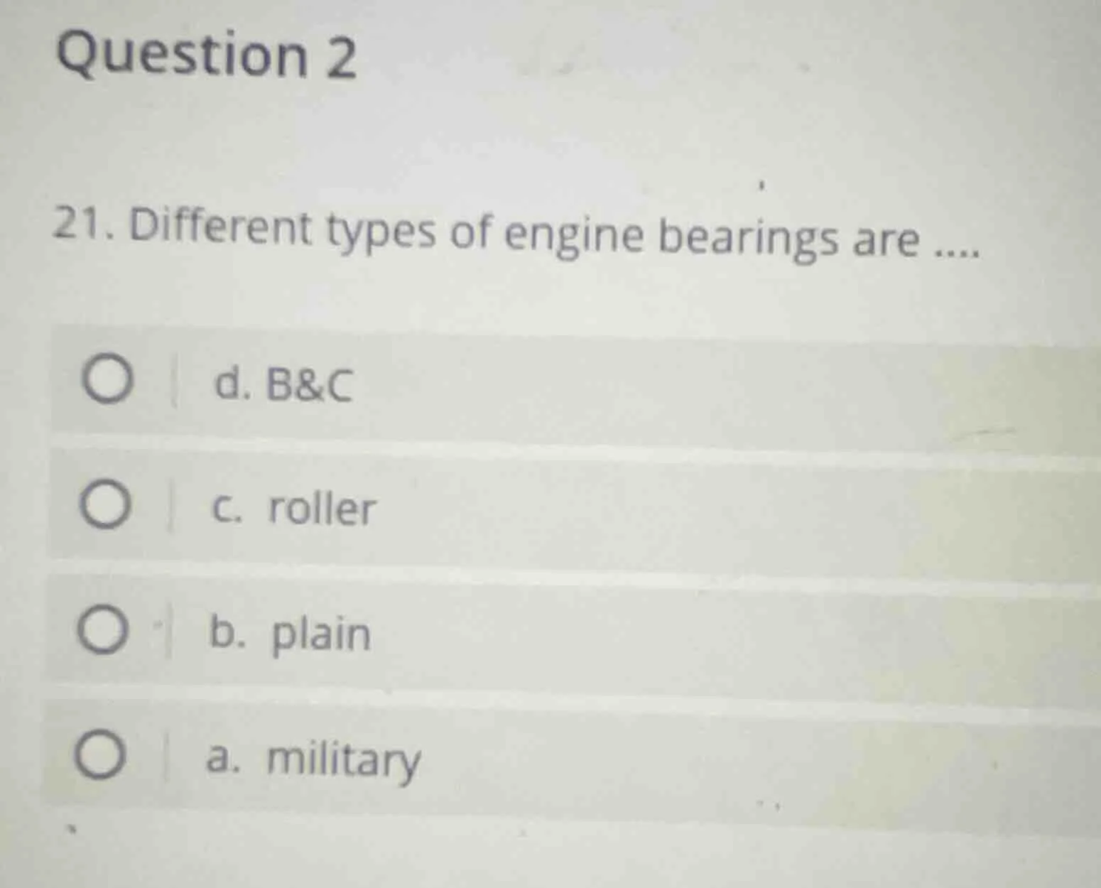question 2 21. different types of engine bearings are .... d. b&c c. ro…