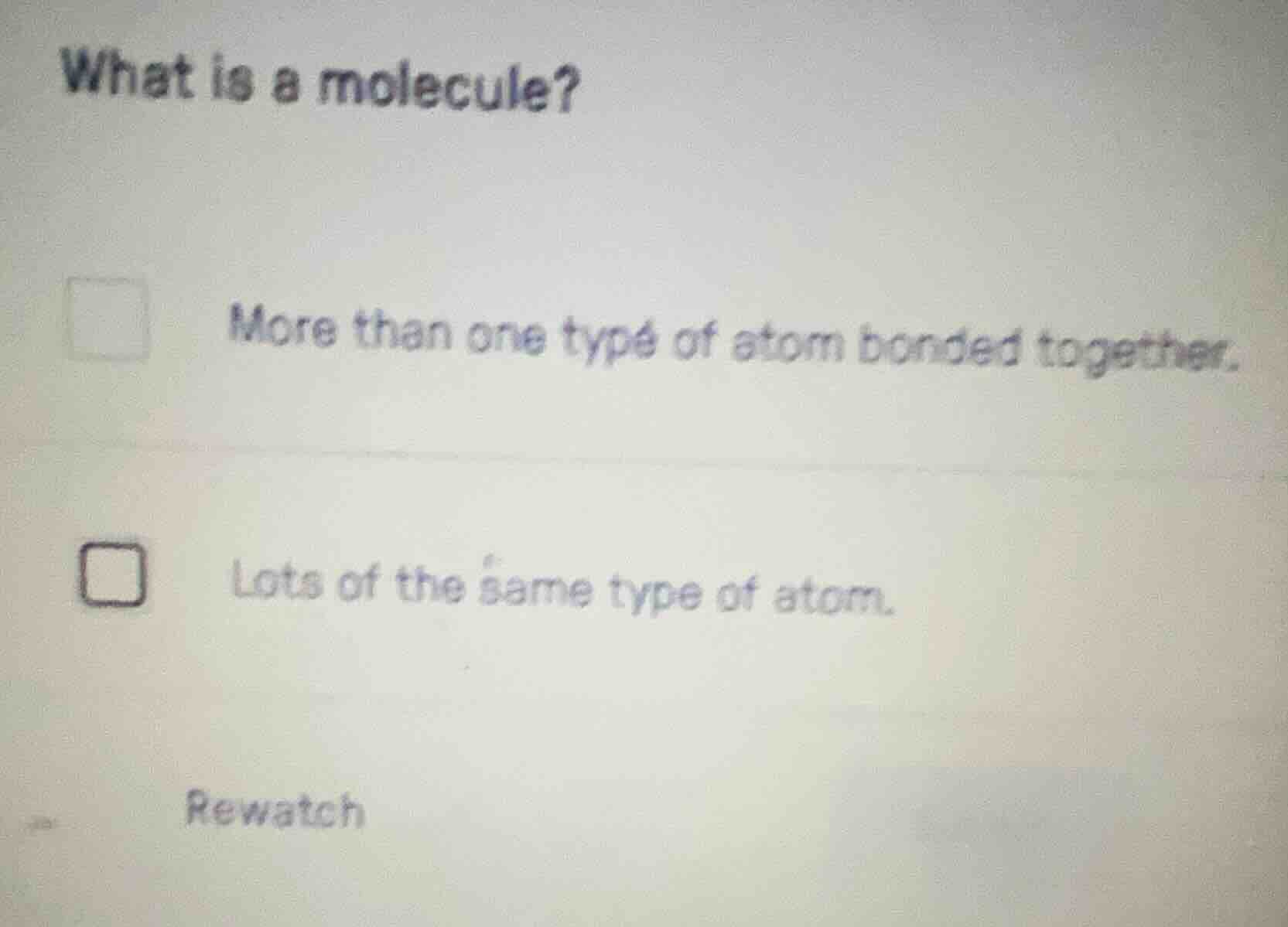 what is a molecule? □ more than one type of atom bonded together. □ lot…