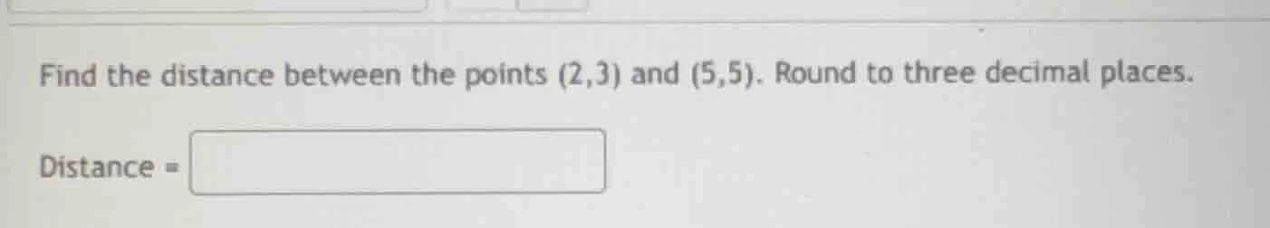 find the distance between the points (2,3) and (5,5). round to three de…