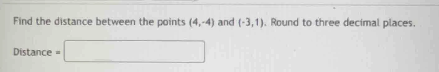 find the distance between the points (4,-4) and (-3,1). round to three …