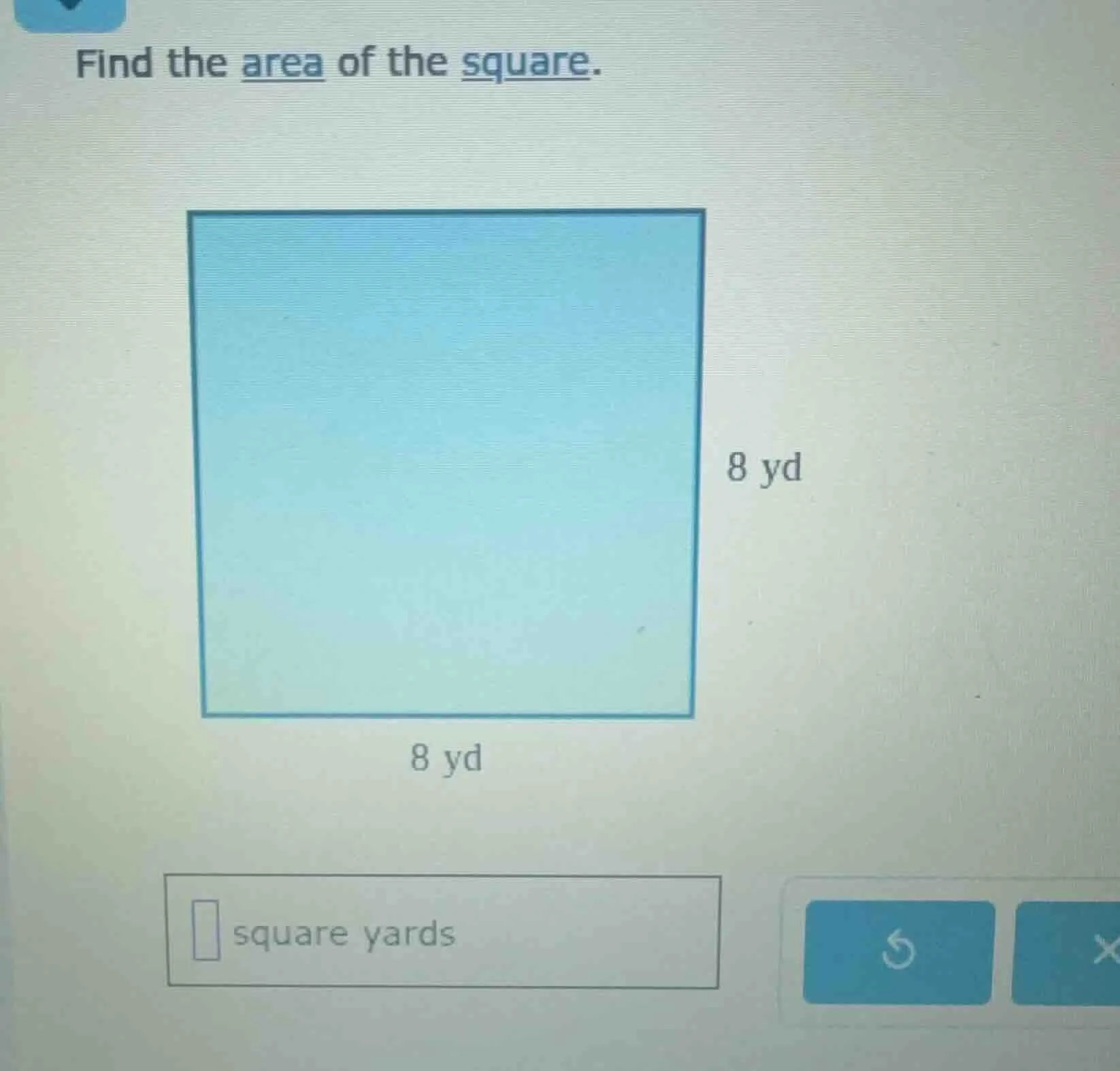 find the area of the square. 8 yd 8 yd □ square yards
