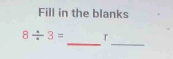 fill in the blanks 8 ÷ 3 = r