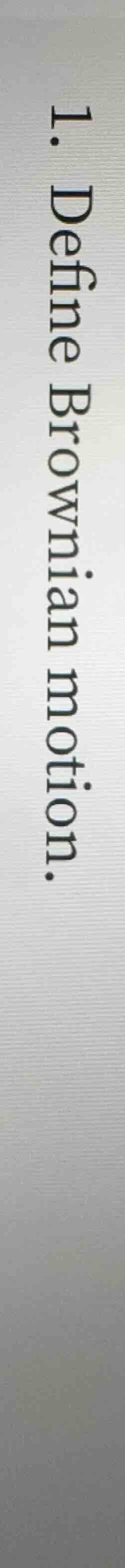 1. define brownian motion.