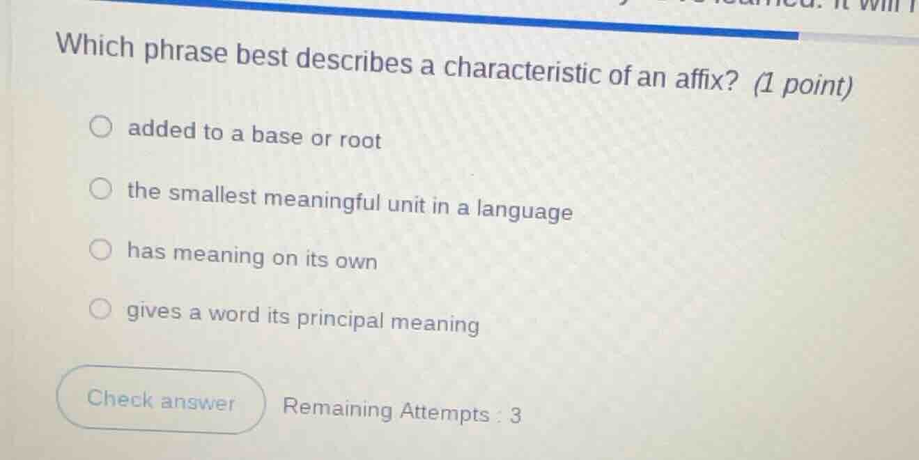 which phrase best describes a characteristic of an affix? (1 point) add…
