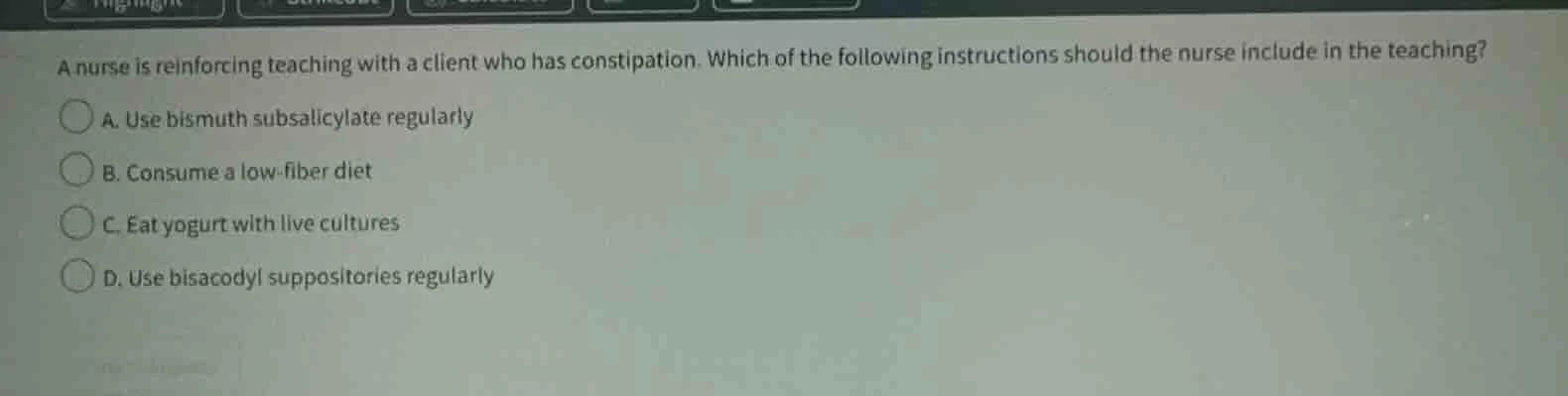 a nurse is reinforcing teaching with a client who has constipation. whi…