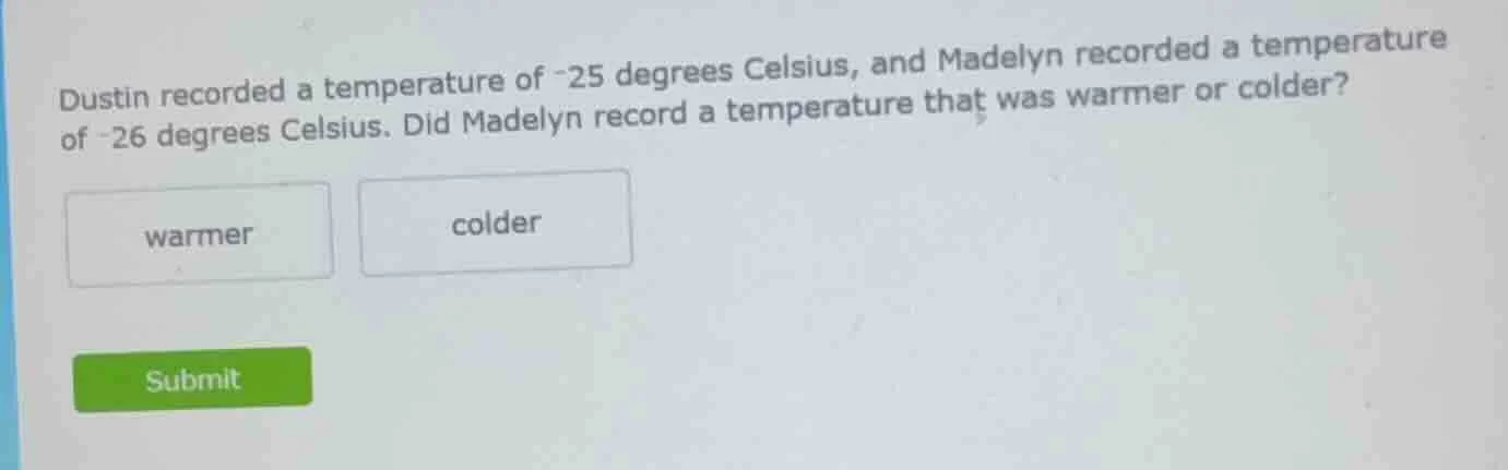 dustin recorded a temperature of -25 degrees celsius, and madelyn recor…