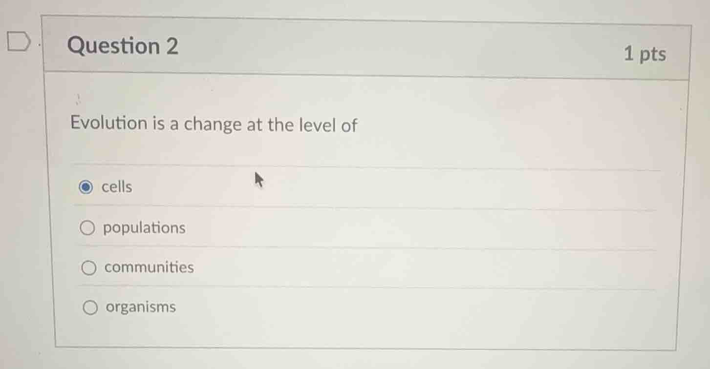 question 2 1 pts evolution is a change at the level of cells population…
