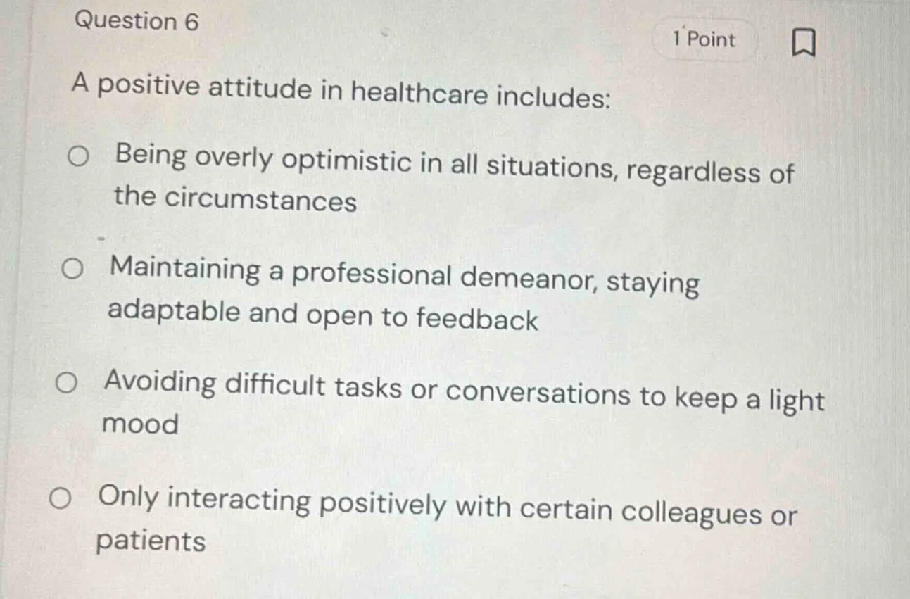 question 6 1 point a positive attitude in healthcare includes: - being …