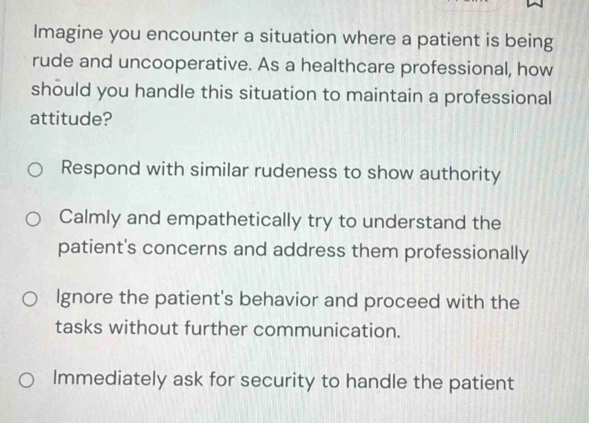 imagine you encounter a situation where a patient is being rude and unc…