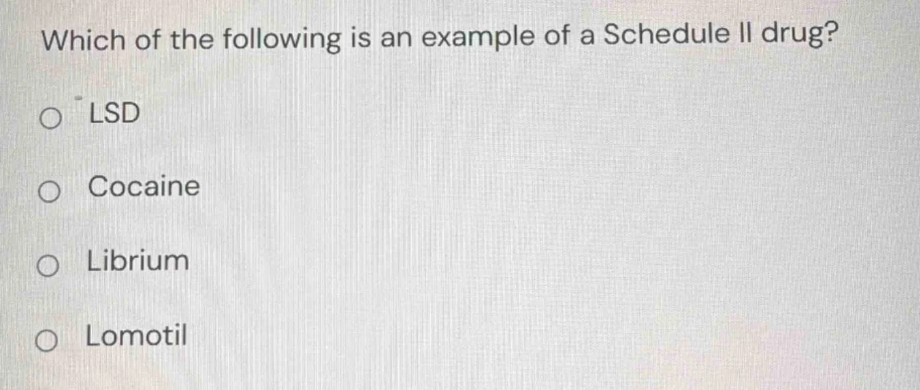which of the following is an example of a schedule ii drug? ○ lsd ○ coc…