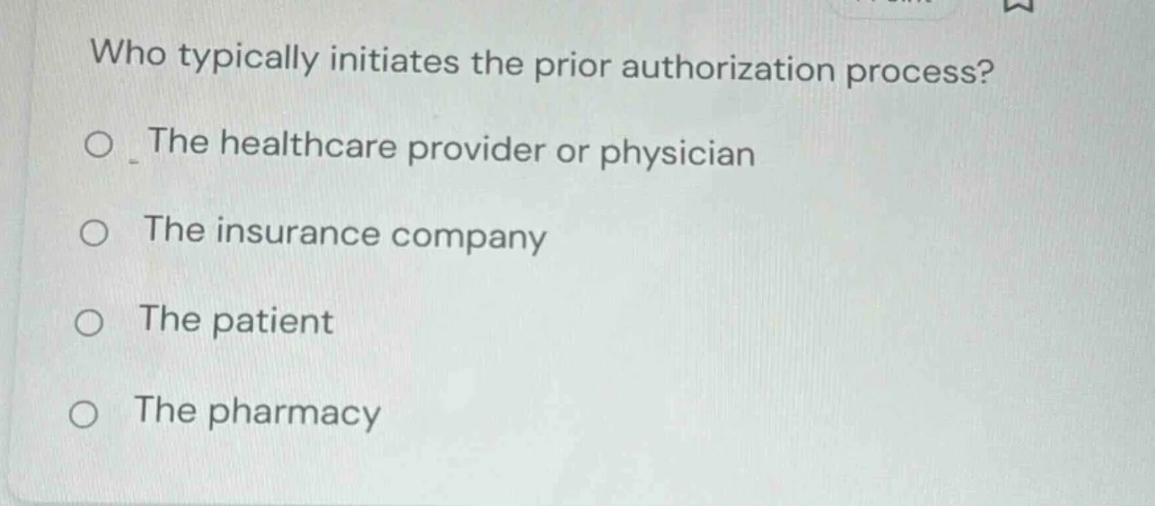 who typically initiates the prior authorization process? ○ the healthca…