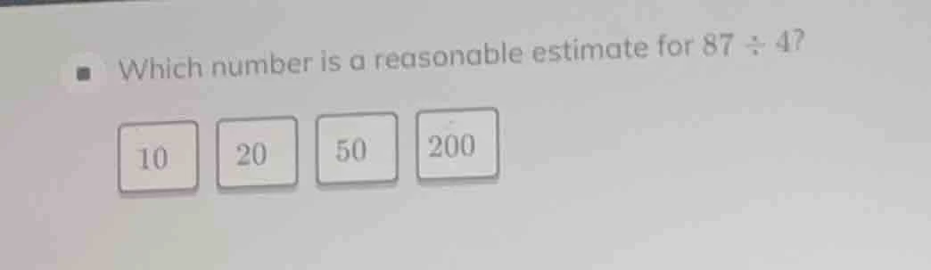 which number is a reasonable estimate for $87\\div4$? 10 20 50 200