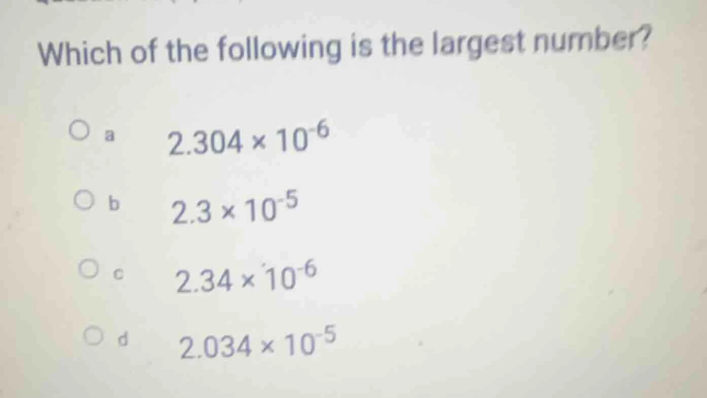 which of the following is the largest number? a $2.304 \\times 10^{-6}$…