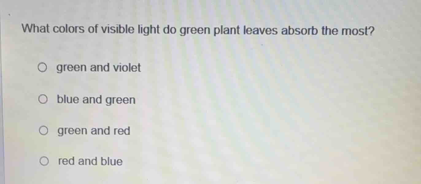 what colors of visible light do green plant leaves absorb the most? ○ g…