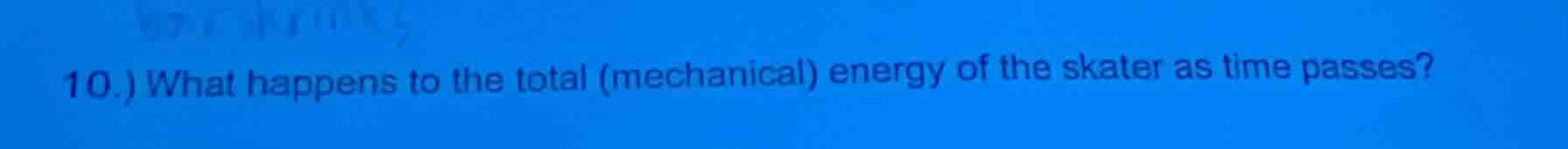 10.) what happens to the total (mechanical) energy of the skater as tim…