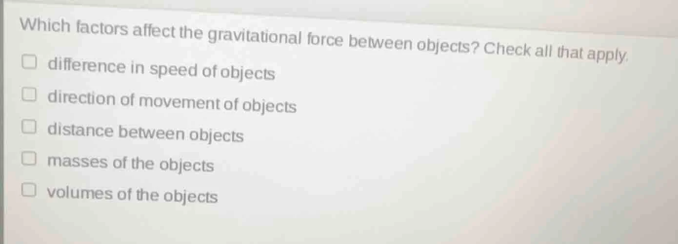 which factors affect the gravitational force between objects? check all…