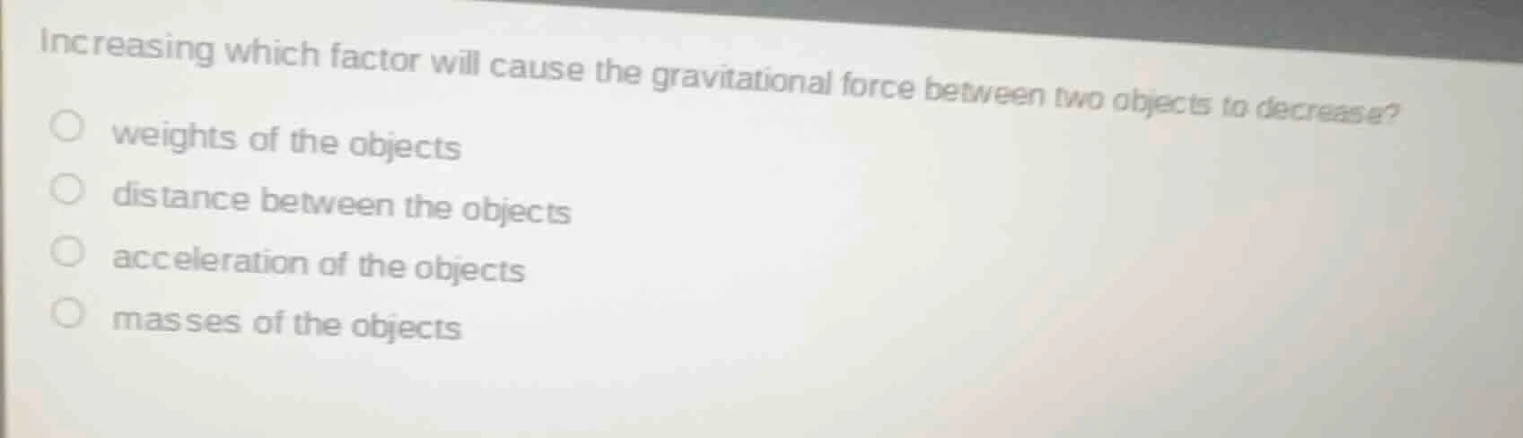increasing which factor will cause the gravitational force between two …