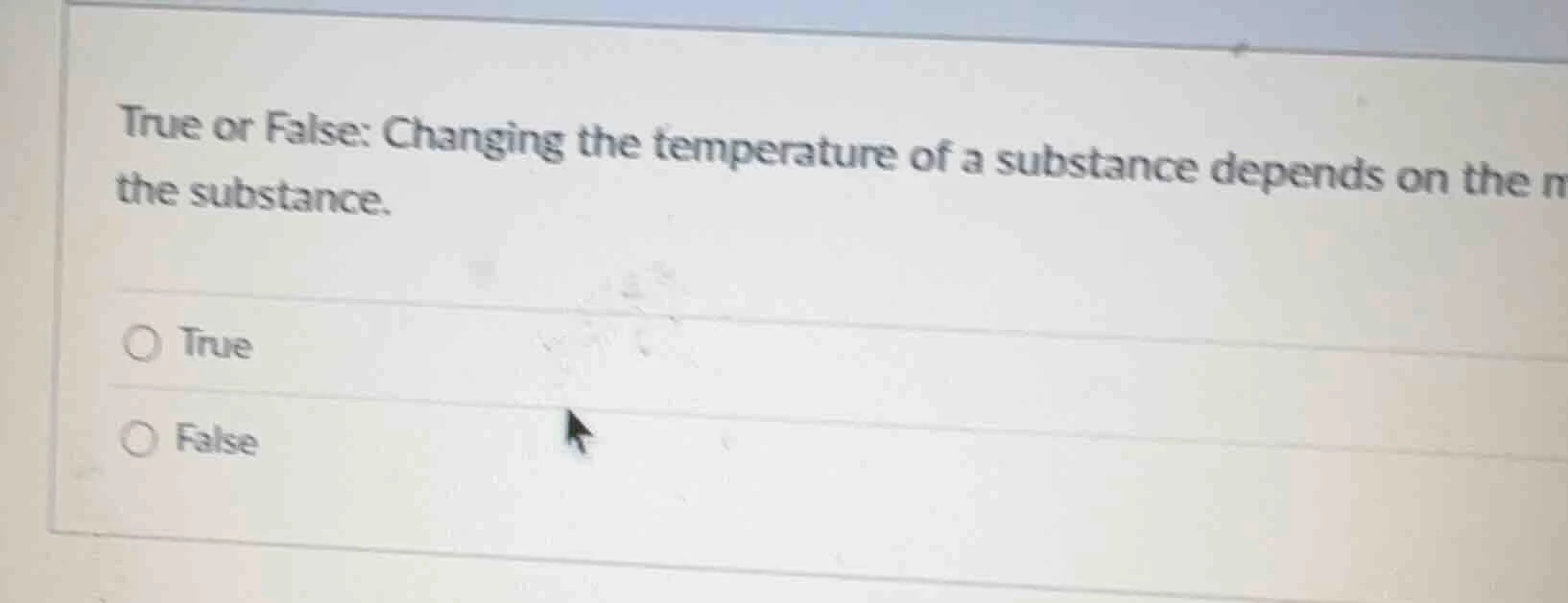 true or false: changing the temperature of a substance depends on the m…