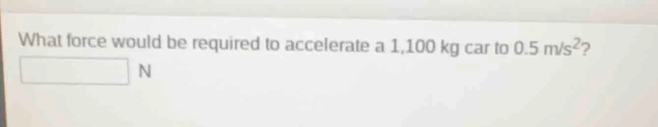 what force would be required to accelerate a 1,100 kg car to 0.5 m/s²? n