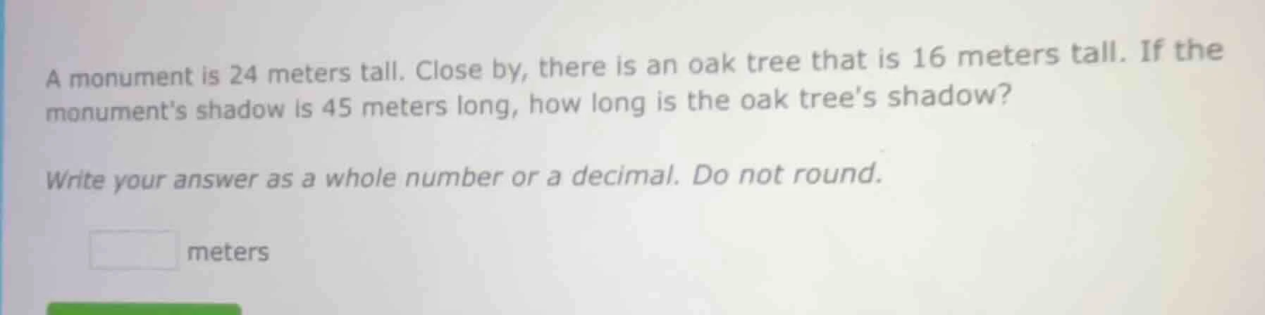 a monument is 24 meters tall. close by, there is an oak tree that is 16…