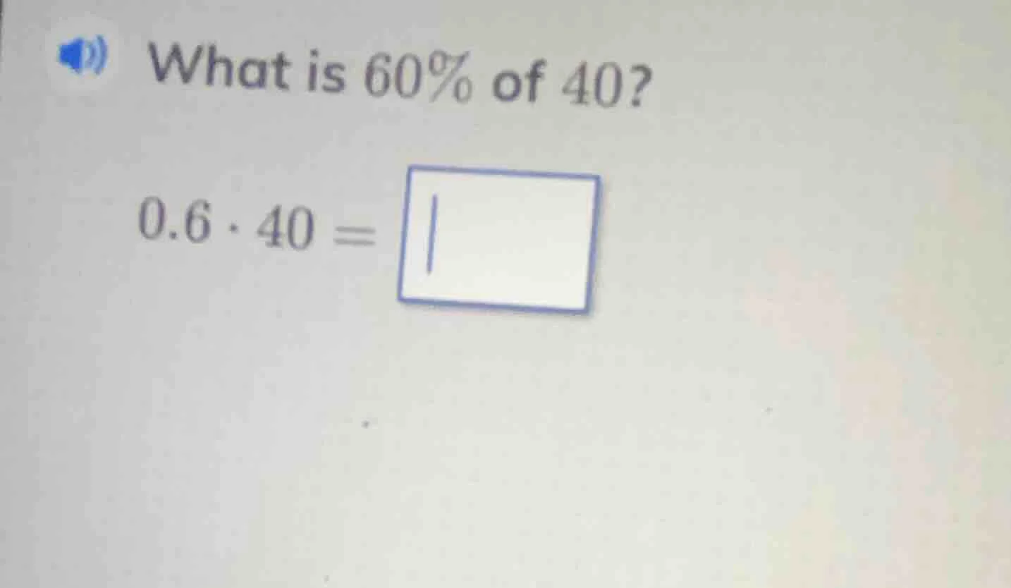 what is 60% of 40? 0.6·40 =