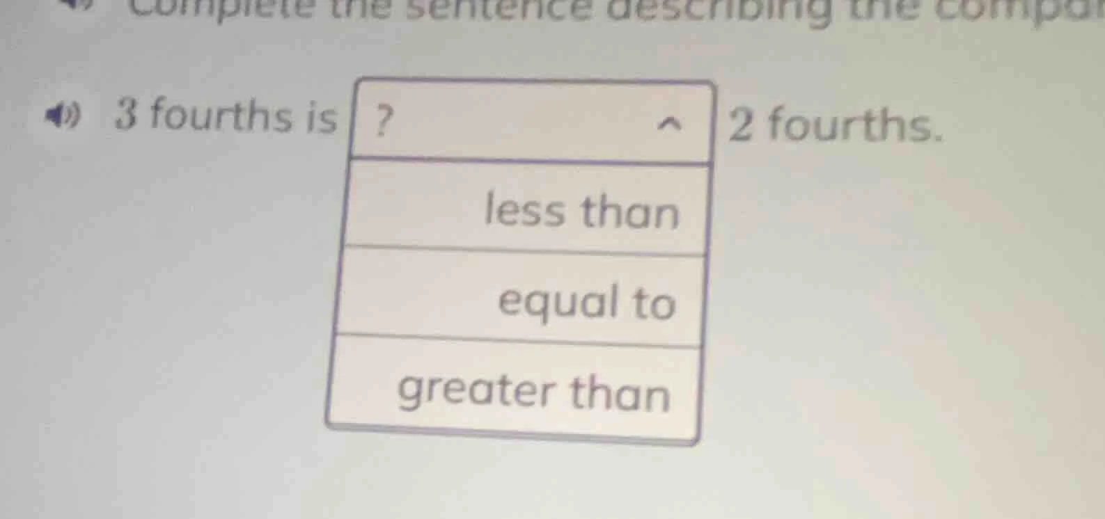 3 fourths is? 2 fourths. less than equal to greater than