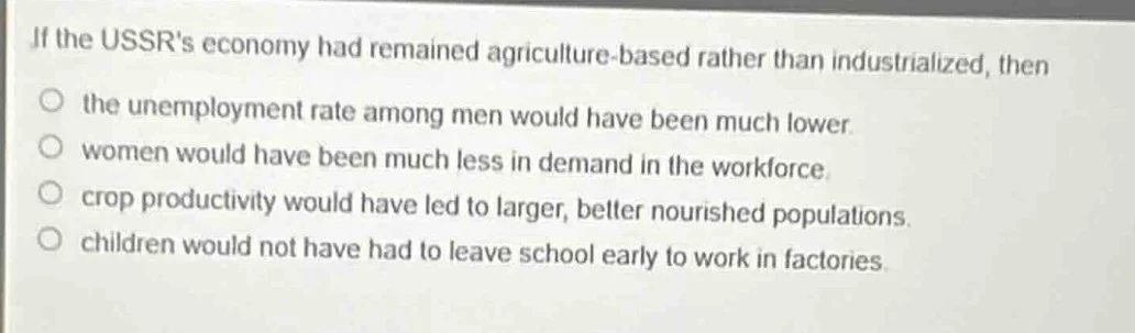 if the ussrs economy had remained agriculture - based rather than indus…