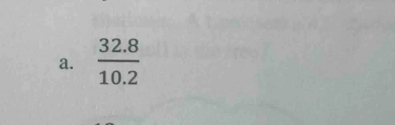 a. \\(\\frac{32.8}{10.2}\\)