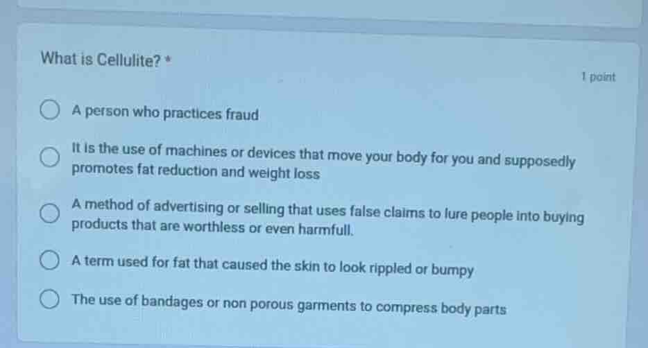 what is cellulite? * 1 point a person who practices fraud it is the use…