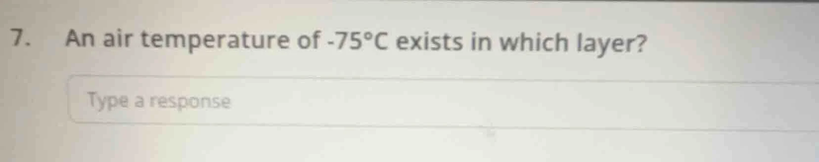 7. an air temperature of -75°c exists in which layer? type a response