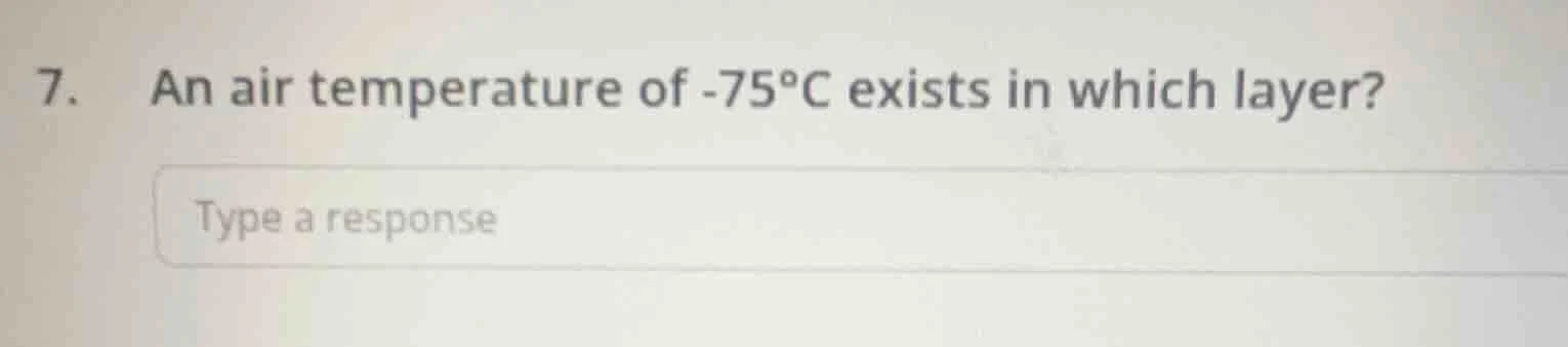 7. an air temperature of -75°c exists in which layer? type a response
