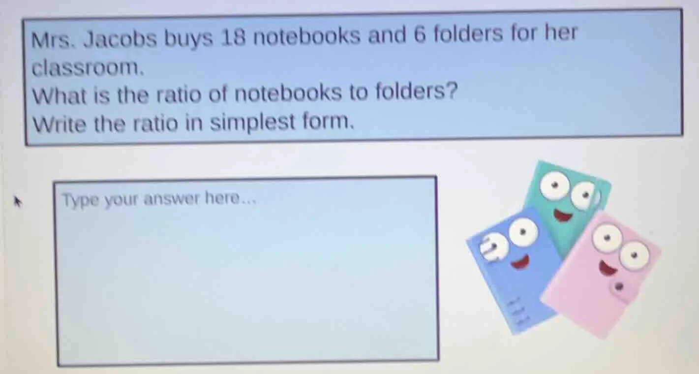 mrs. jacobs buys 18 notebooks and 6 folders for her classroom. what is …