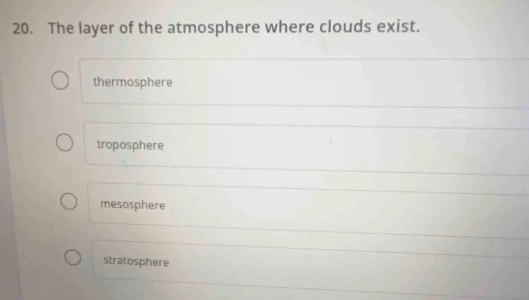 20. the layer of the atmosphere where clouds exist. thermosphere tropos…