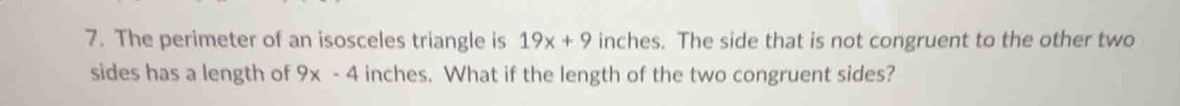 7. the perimeter of an isosceles triangle is 19x + 9 inches. the side t…