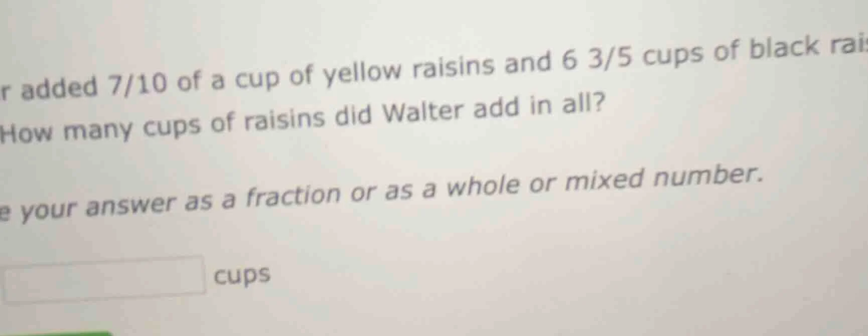 r added 7/10 of a cup of yellow raisins and 6 3/5 cups of black rai how…