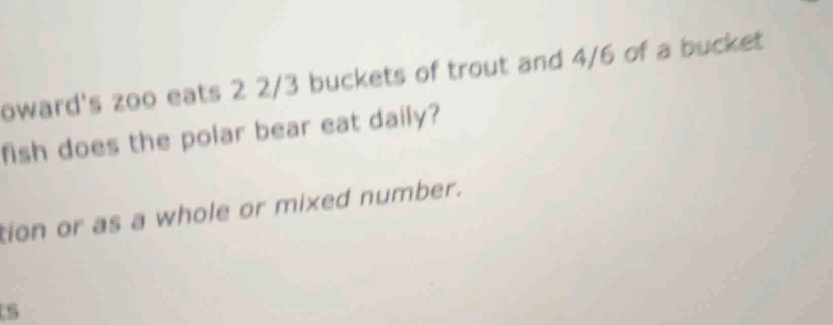 owards zoo eats 2 2/3 buckets of trout and 4/6 of a bucket fish does th…