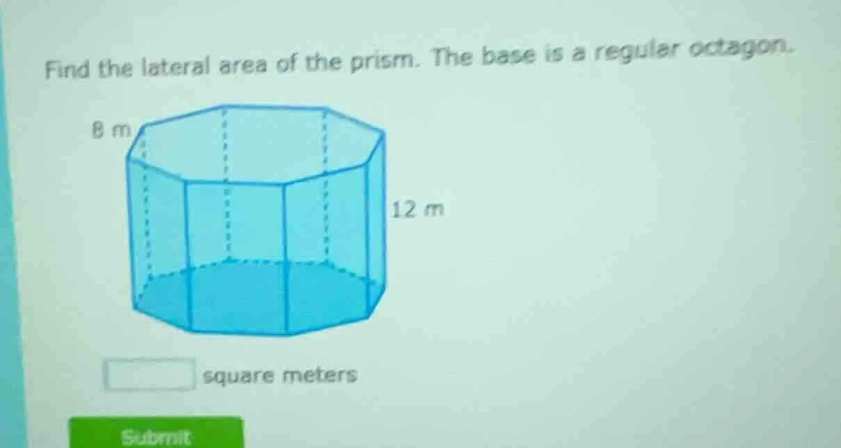 find the lateral area of the prism. the base is a regular octagon. 8 m …