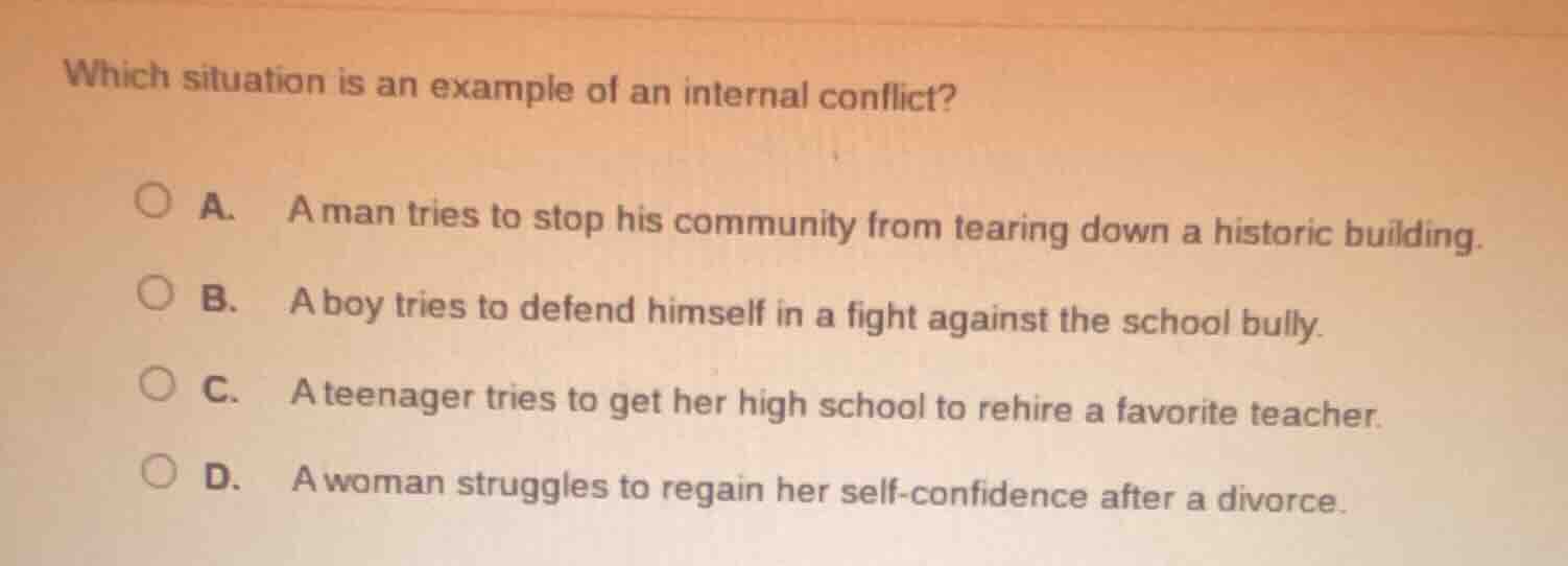 which situation is an example of an internal conflict? a. a man tries t…