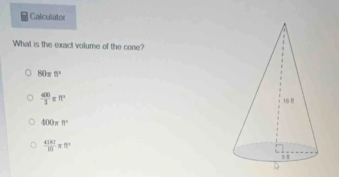 calculator what is the exact volume of the cone? 80π ft³ \\(\frac{400}{…