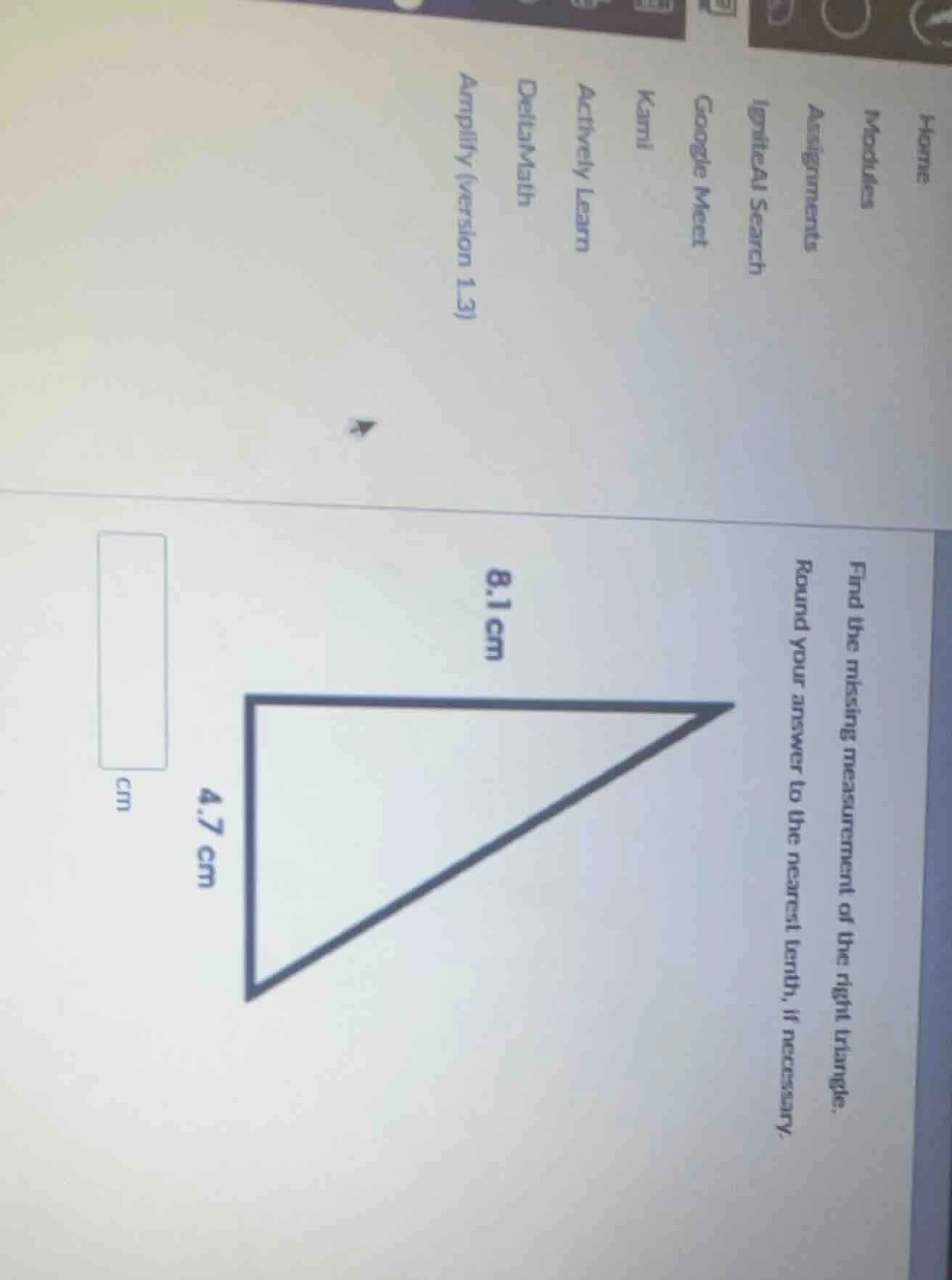 find the missing measurement of the right triangle. round your answer t…