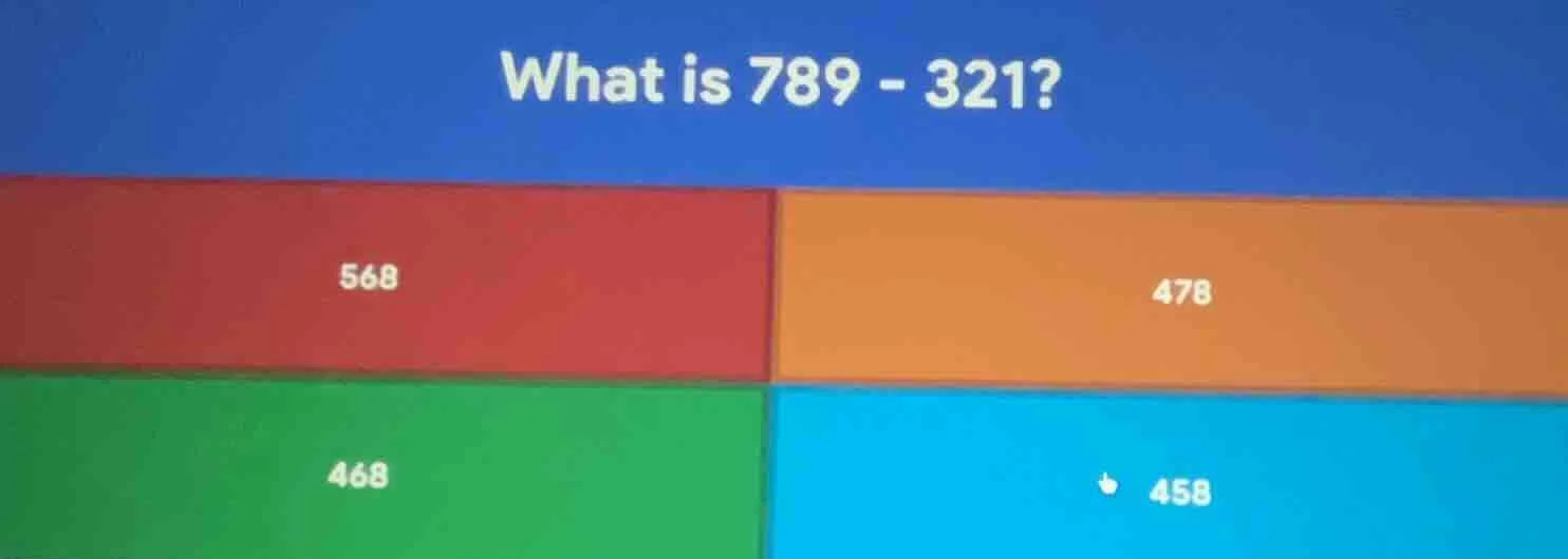 what is 789 - 321? 568 478 468 458
