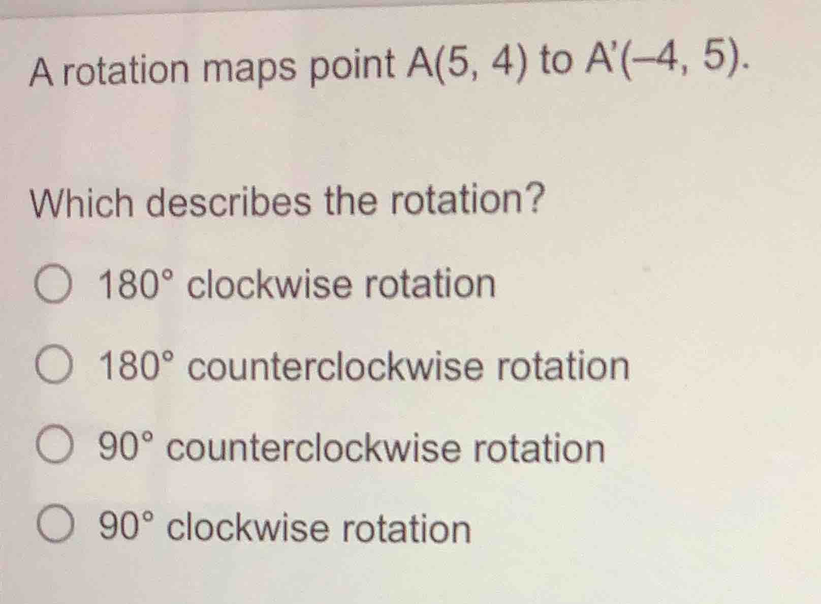 a rotation maps point a(5, 4) to a(-4, 5). which describes the rotation…