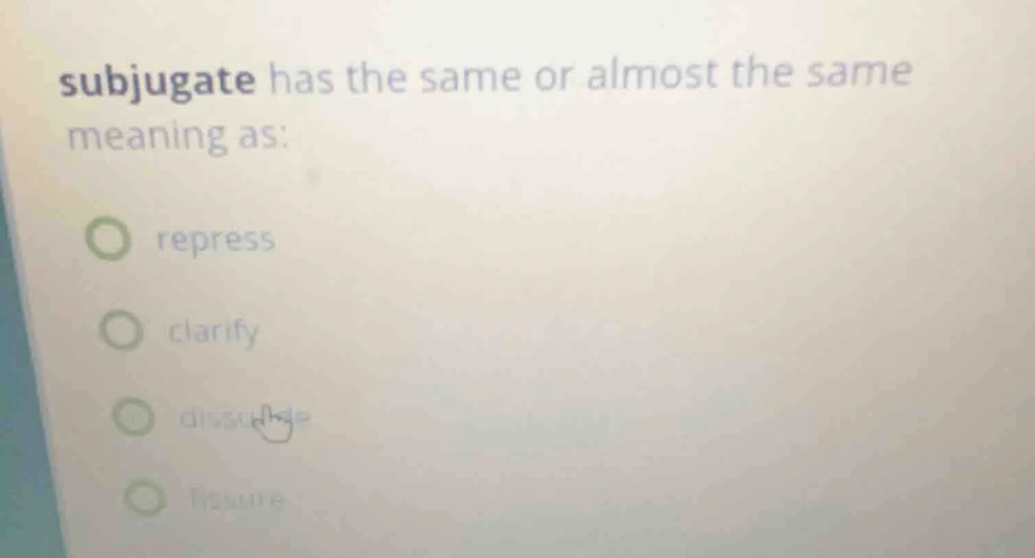 subjugate has the same or almost the same meaning as: repress clarify d…