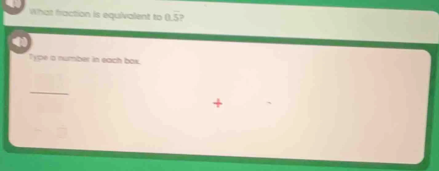 what fraction is equivalent to (0.overline{5})? type a number in each b…