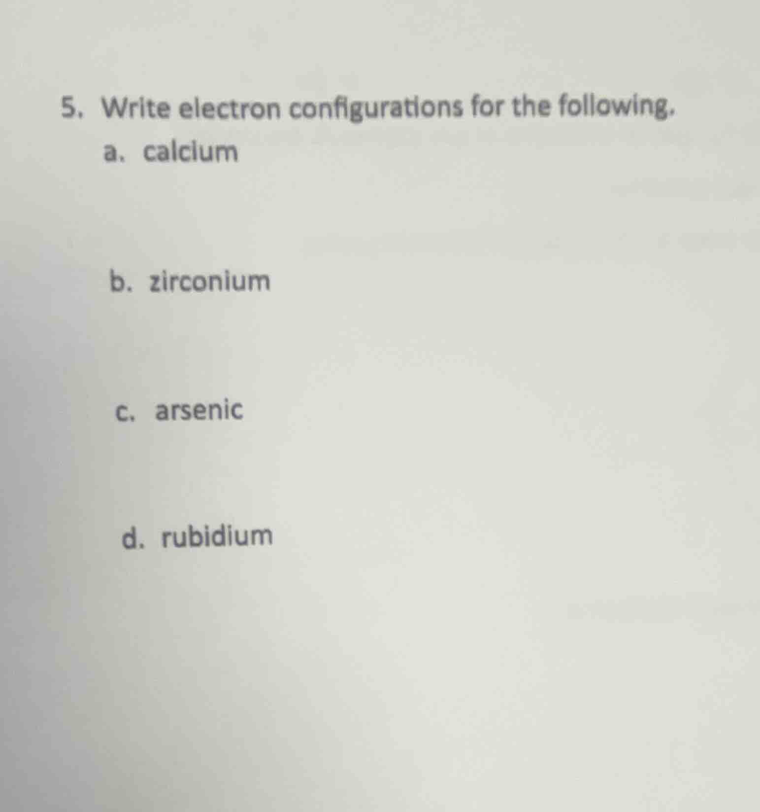 5. write electron configurations for the following. a. calcium b. zirco…