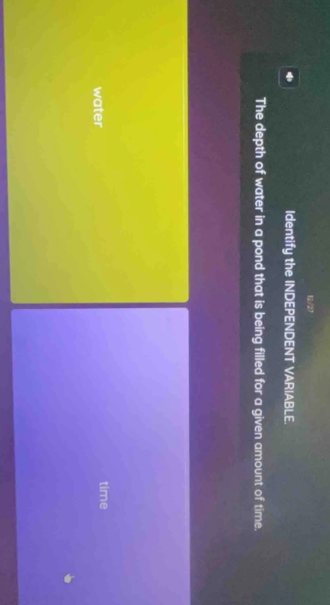 identify the independent variable. the depth of water in a pond that is…