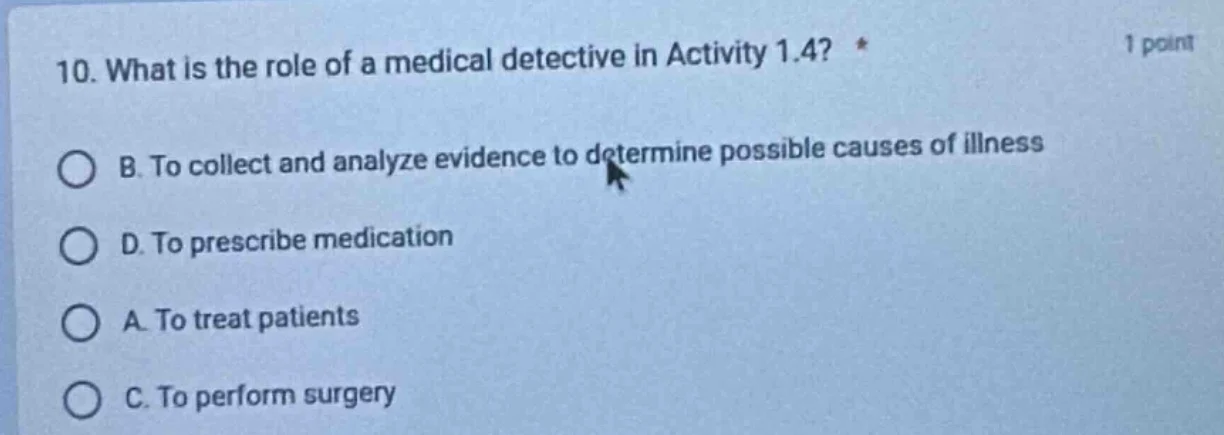 10. what is the role of a medical detective in activity 1.4? * b. to co…