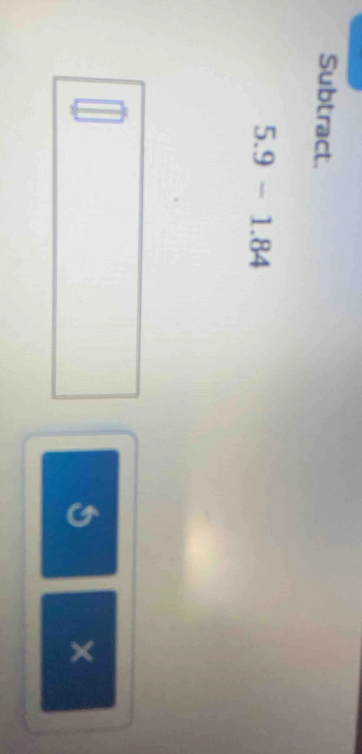 subtract. 5.9 - 1.84