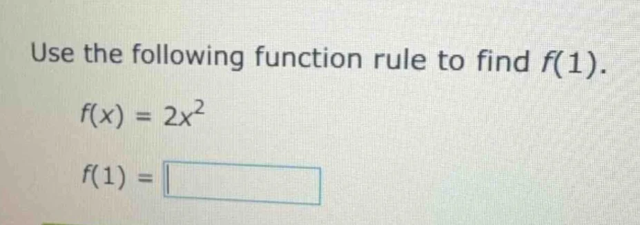 use the following function rule to find f(1). f(x) = 2x² f(1) = \\boxed…
